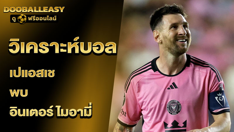 วิเคราะห์บอลเต็ง เปแอสเช พบ อินเตอร์ ไมอามี่